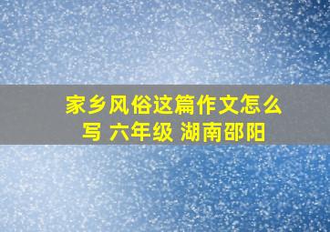 家乡风俗这篇作文怎么写 六年级 湖南邵阳